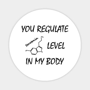 You regulate serotonin level in my body Magnet